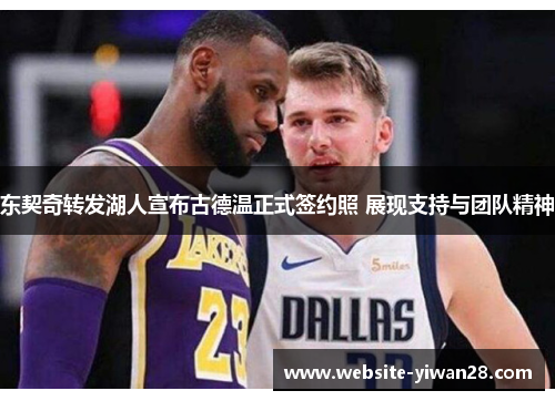 东契奇转发湖人宣布古德温正式签约照 展现支持与团队精神