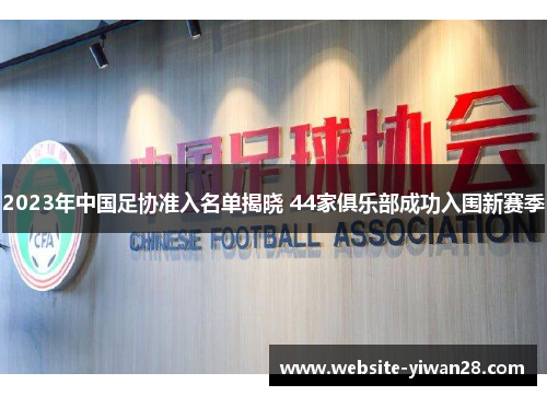 2023年中国足协准入名单揭晓 44家俱乐部成功入围新赛季