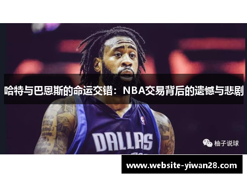哈特与巴恩斯的命运交错：NBA交易背后的遗憾与悲剧