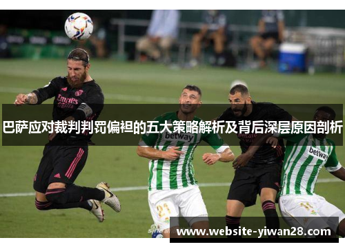 巴萨应对裁判判罚偏袒的五大策略解析及背后深层原因剖析