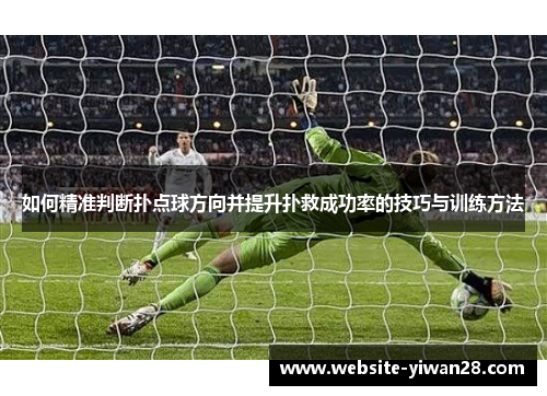 如何精准判断扑点球方向并提升扑救成功率的技巧与训练方法