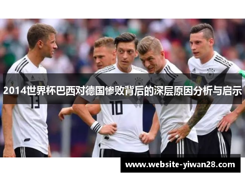 2014世界杯巴西对德国惨败背后的深层原因分析与启示