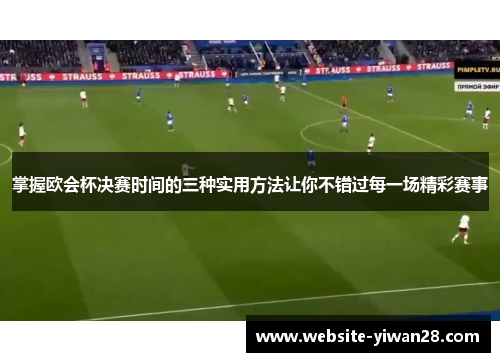 掌握欧会杯决赛时间的三种实用方法让你不错过每一场精彩赛事